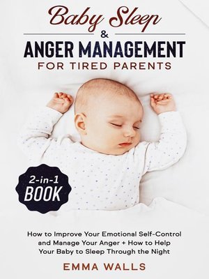 cover image of Baby Sleep and Anger Management for Tired Parents 2-in-1 Book How to Improve Your Emotional Self-Control and Manage Your Anger + How to Help Your Baby to Sleep Through the Night